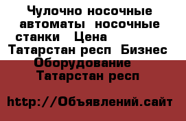 Чулочно-носочные автоматы, носочные станки › Цена ­ 145 000 - Татарстан респ. Бизнес » Оборудование   . Татарстан респ.